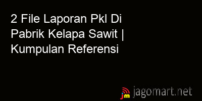 picture 2 File Tentang Laporan Pkl Di Pabrik Kelapa Sawit Yang Bisa Di Download Saat Ini