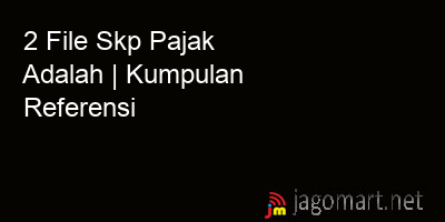 picture 2 File Tentang Skp Pajak Adalah Yang Bisa Di Download Saat Ini