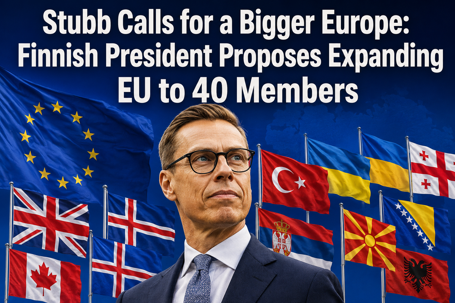 Stubb Calls for a Bigger Europe: Finnish President Proposes Expanding EU to 40 Members