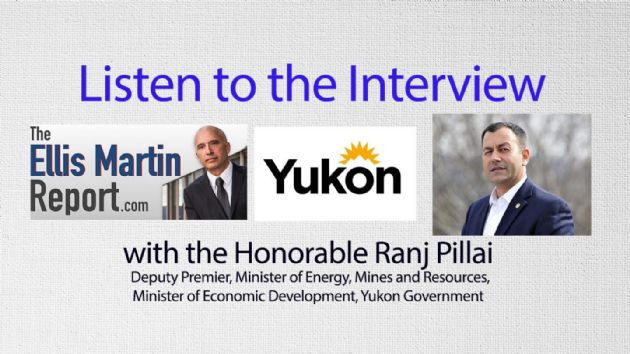 Ellis Martin Report: Economic Development Minister Honorable  Ranj Pillai of Canada's Yukon Territory - Focus on Mining