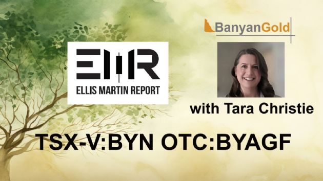 Ellis Martin Report: Banyan Gold Corp. (CVE:BYN) A Possible Near Term Take Out Candidate-CEO Tara Christie