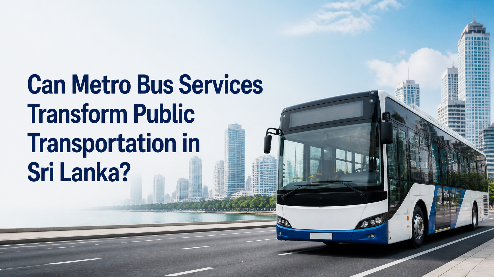 give me 1500 words correct detals Can Metro Bus Services Transform Public Transportation in Sri Lanka?
