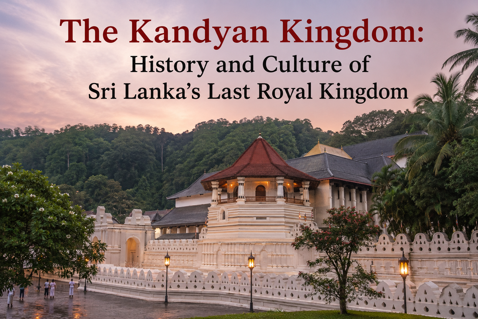 The Kandyan Kingdom: History and Culture of Sri Lanka’s Last Royal Kingdom