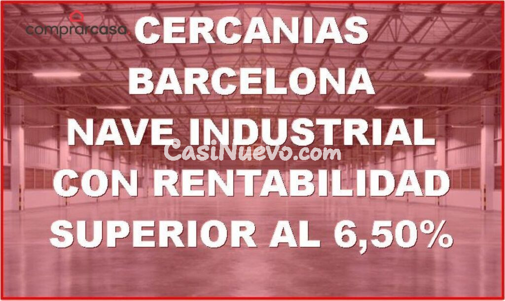 VENTA NAVE INDUSTRIAL CON RENTABILIDAD A 17 KM DE BARCELONA