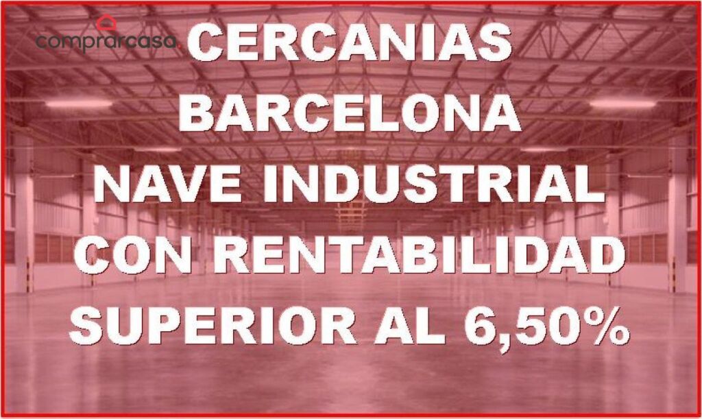 VENTA NAVE INDUSTRIAL CON RENTABILIDAD A 17 KM DE BARCELONA