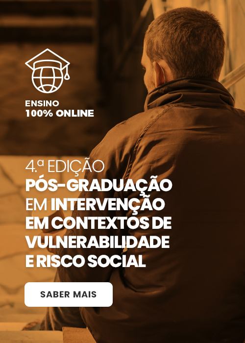 4.ª Edição Pós-Graduação em Intervenção em contextos de vulnerabilidade e risco social