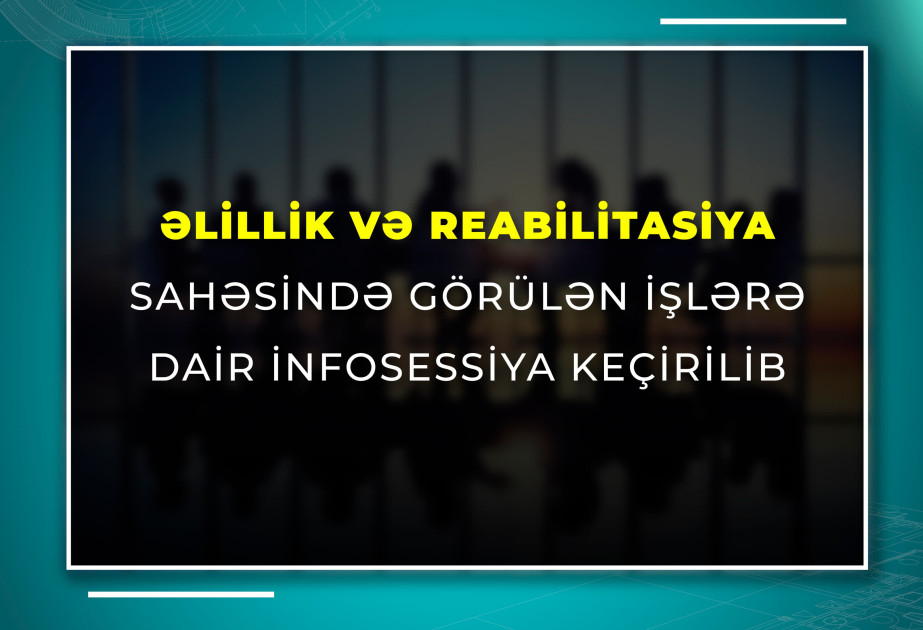 Əlillik və reabilitasiya sahəsində görülən işlərə dair infosessiya keçirilib