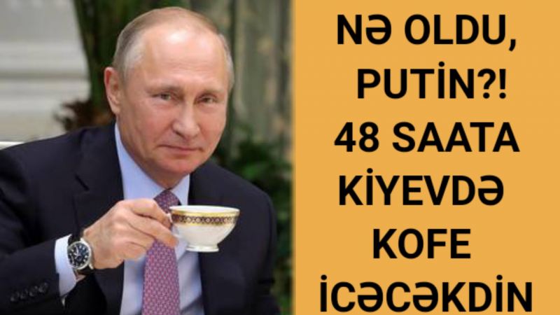 Nə oldu, Putin?! 48 saata Kiyevdə kofe içirdin... - Sərdar Cəlaloğlu