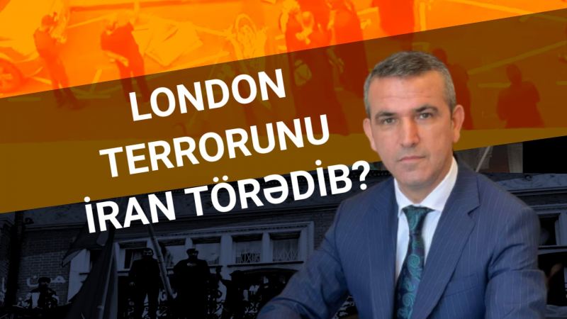 London terrorunu İran törədib? - Azər Ayxanın təhlili