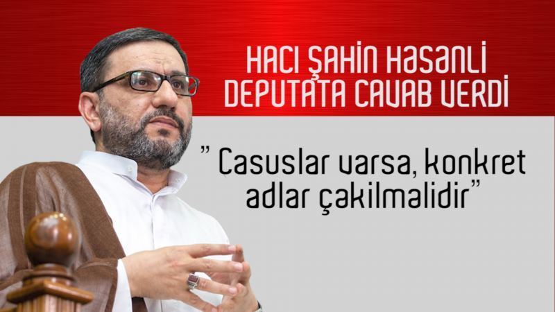 Hacı Şahin Həsənlidən deputata cavab - \"KONKRET AD ÇƏKİLMƏLİDİR\" - VİDEO