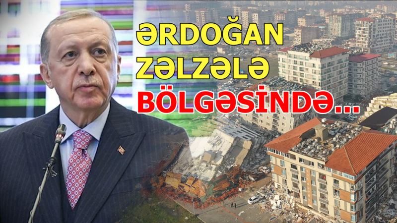 SON DƏQİQƏ... Ərdoğan zələzələ bölgəsində! - Daha bir güclü zəlzələ baş verdi - \"CANLI\"