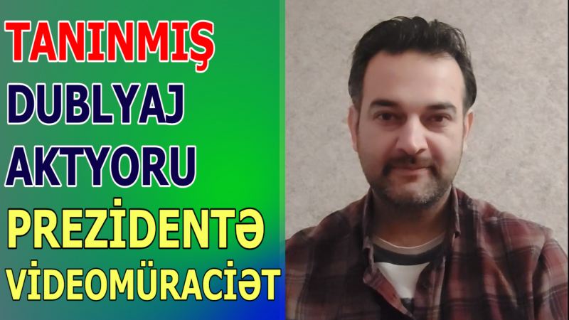 Dublyaj aktyoru, rejissor Kamal Yaşardan prezidentə VİDEOMÜRACİƏT