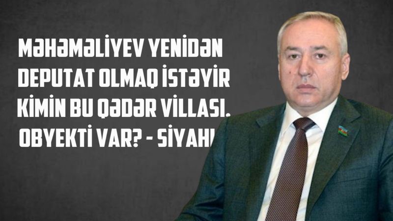Məhəməliyev yenidən deputat olmaq istəyir... - Kimin bu qədər villası, obyekti var? - SİYAHI