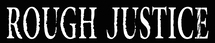 Band Logo for ROUGH JUSTICE 