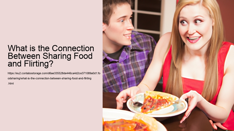 What is the Connection Between Sharing Food and Flirting?