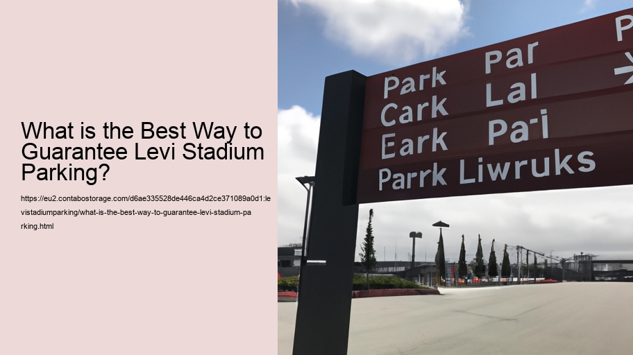 What is the Best Way to Guarantee Levi Stadium Parking?