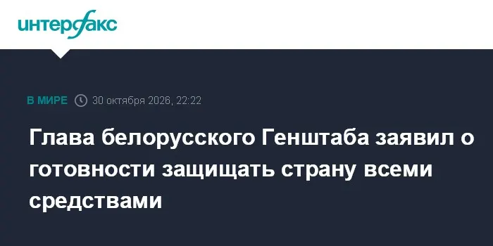 Глава белорусского Генштаба заявил о готовности защищать страну всеми средствами