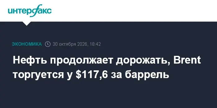 Нефть продолжает дорожать, Brent торгуется у $117,6 за баррель
