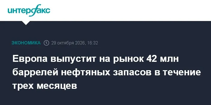 Европа выпустит на рынок 42 млн баррелей нефтяных запасов в течение трех месяцев