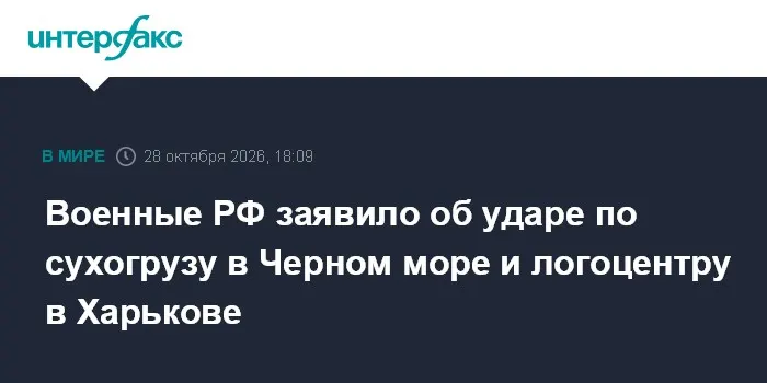 Военные РФ заявило об ударе по сухогрузу в Черном море и логоцентру в Харькове