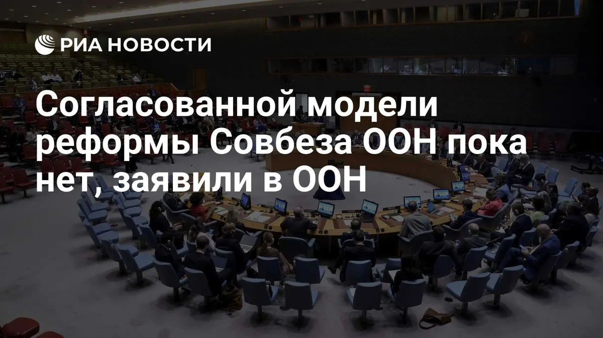 Согласованной модели реформы Совбеза ООН пока нет, заявили в ООН