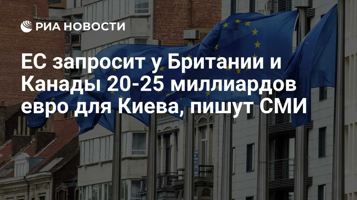 ЕС запросит у Британии и Канады 20-25 миллиардов евро для Киева, пишут СМИ
