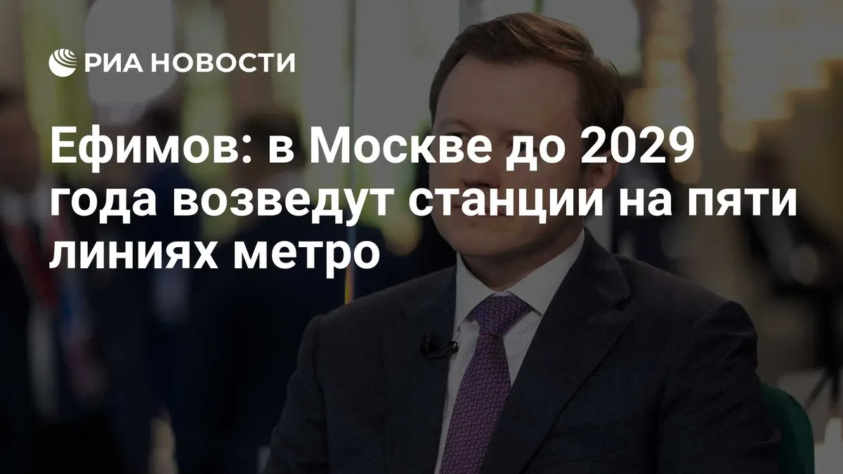 Ефимов: в Москве до 2029 года возведут станции на пяти линиях метро
