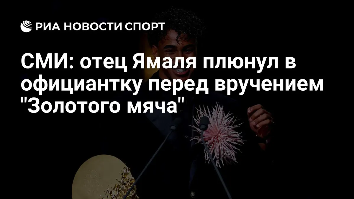 СМИ: отец Ямаля плюнул в официантку перед вручением "Золотого мяча"
