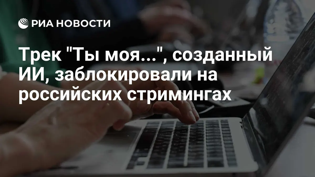 Трек "Ты моя...", созданный ИИ, заблокировали на российских стримингах
