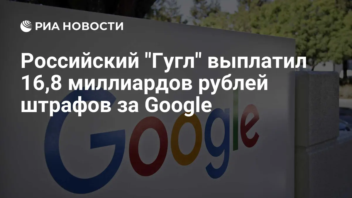 Российский "Гугл" выплатил 16,8 миллиардов рублей штрафов за Google