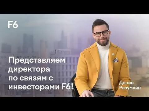 Директор по связям с инвесторами Денис Разумкин — теперь в команде F6 😎