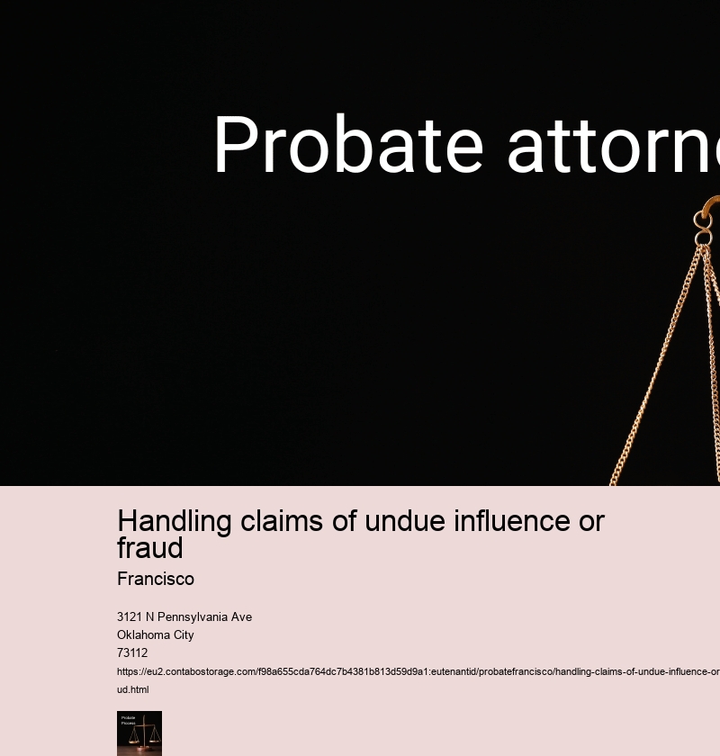 Handling claims of undue influence or fraud